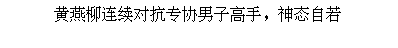 Text Box: 黄燕柳连续对抗专协男子高手，神态自若