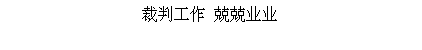 Text Box: 裁判工作 兢兢业业