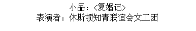 Text Box: 小品：<复婚记>
表演者：休斯顿知青联谊会文工团
