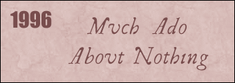 1996: MUCH ADO ABOUT NOTHING