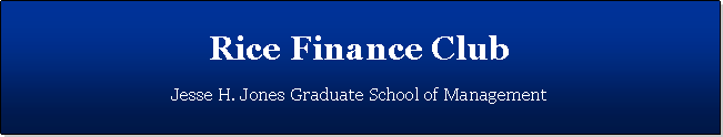 Text Box: Rice Finance Club
Jesse H. Jones Graduate School of Management